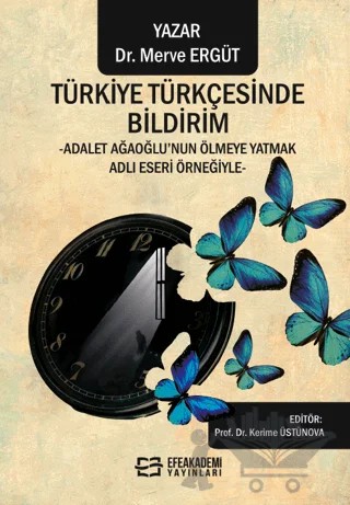 Türkiye Türkçesinde Bildirim -Adalet Ağaoğlu’nun Ölmeye Yatmak Adlı Eseri Örneğiyle- – Kerime Üstünova, Merve Ergüt – Efe Akademi Yayınları kitap kapağı
