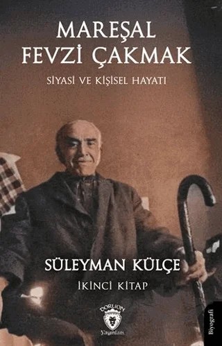 Mareşal Fevzi Çakmak Siyasi ve Kişisel Hayatı İkinci Kitap – Süleyman Külçe – Dorlion Yayınları kitap kapağı