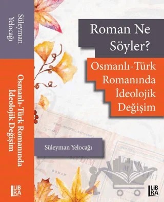 Roman Ne Söyler? Osmanlı - Türk Romanında İdeolojik Değişim – Süleyman Yelocağı – Libra Yayınları kitap kapağı