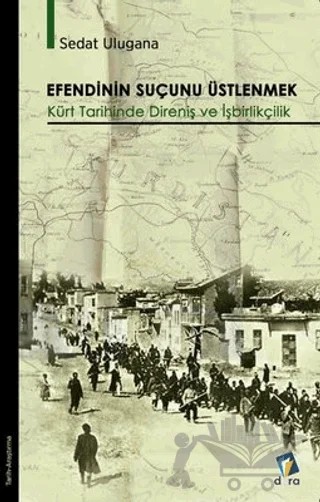 Efendinin Suçunu Üstlenmek - Kürt Tarihinde Direniş ve İşbirlikçilik – Sedat Ulugana – Dara Yayınları kitap kapağı