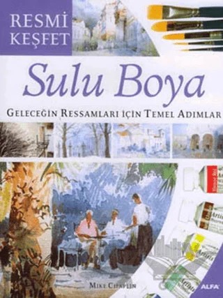 Sulu Boya Geleceğin Ressamları İçin Temel Adımlar – Mike Chaplin – Alfa Yayınları kitap kapağı