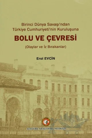 Birinci dünya Savaşı'ndan Türkiye Cumhuriyeti'nin Kuruluşuna Bolu ve Çevresi – Erol Evcin – Atatürk Araştırma Merkezi kitap kapağı