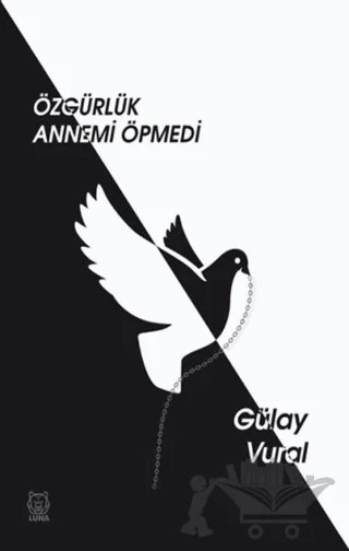 Özgürlük Annemi Öpmedi – Gülay Vural – Luna Yayınları kitap kapağı