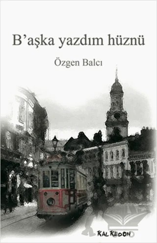 B’aşka Yazdım Hüznü – Özgen Balcı – Kalkedon Yayıncılık kitap kapağı