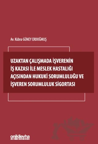Uzaktan Çalışmada İşverenin İş Kazası ile Meslek Hastalığı Açısından Hukuki Sorumluluğu ve İşveren Sorumluluk Sigortası – Kübra Güney Erdoğmuş – On İki Levha Yayınları kitap kapağı