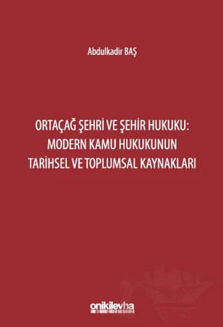 Ortaçağ Şehri ve Şehir Hukuku: Modern Kamu Hukukunun Tarihsel ve Toplumsal Kaynakları – Abdulkadir Baş – On İki Levha Yayınları kitap kapağı