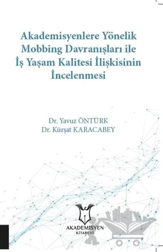 Akademisyenlere Yönelik Mobbing Davranışları İle İş Yaşam Kalitesi İlişkisinin İncelenmesi – Kürşat Karacabey, Yavuz Öntürk – Akademisyen Kitabevi kitap kapağı