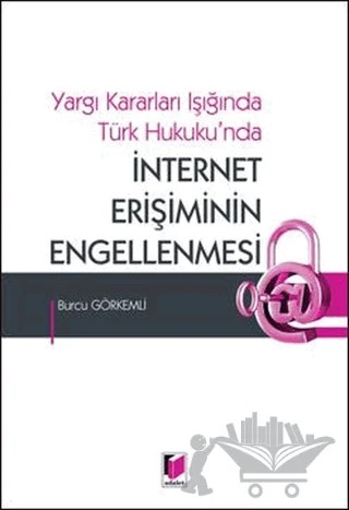 Yargı Kararları Işığında Türk Hukuku'nda İnternet Erişiminin Engellenmesi – Burcu Görkemli – Adalet Yayınevi kitap kapağı