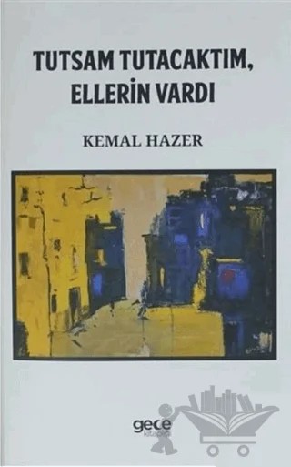 Tutsam Tutacaktım , Ellerin Vardı – Kemal Hazer – Gece Kitaplığı kitap kapağı