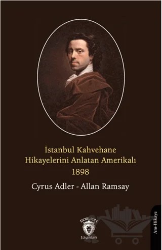 İstanbul Kahvehane Hikayelerini Anlatan Amerikalı 1898 – Allan Ramsay, Cyrus Adler – Dorlion Yayınları kitap kapağı