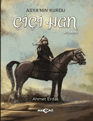 Asya'nın Kurdu - Çiçi Han – Ahmet Erdal – Akçağ Yayınları kitap kapağı