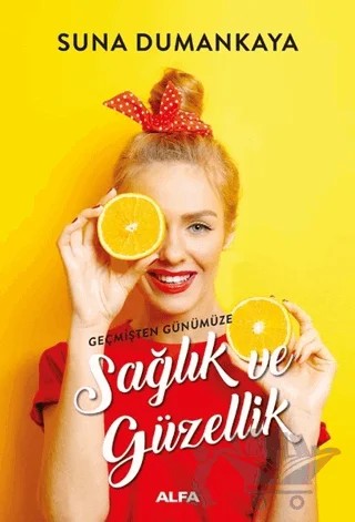 Geçmişten Günümüze Sağlık ve Güzellik – Suna Dumankaya – Alfa Yayınları kitap kapağı