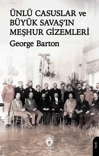 Ünlü Casuslar ve Büyük Savaş’ın Meşhur Gizemleri – George Barton – Dorlion Yayınları kitap kapağı