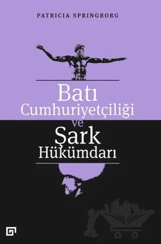 Batı Cumhuriyetçiliği ve Şark Hükümdarı – Patricia Springborg – Koç Üniversitesi Yayınları kitap kapağı
