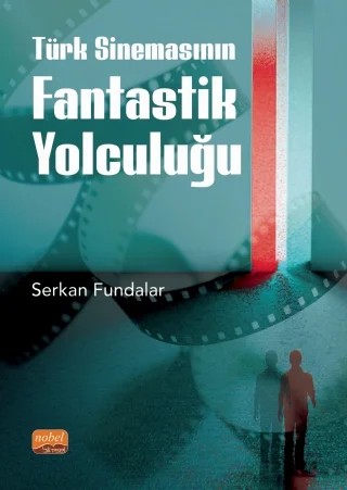 Türk Sinemasının Fantastik Yolculuğu – Serkan Fundalar – Nobel Bilimsel Eserler kitap kapağı