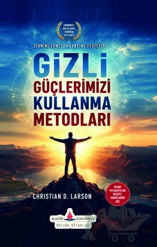 Gizli Güçlerimizi Kullanma Metodları – Christian D. Larson – Katip Yayınları kitap kapağı