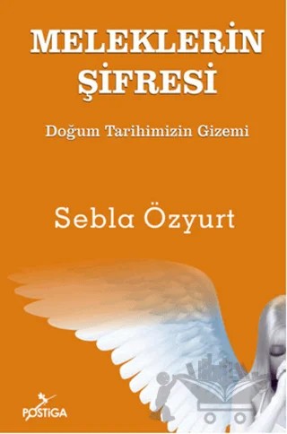 Meleklerin Şifresi - Doğum Tarihinizin Gizemi – Sebla Özyurt – Postiga Yayınları kitap kapağı
