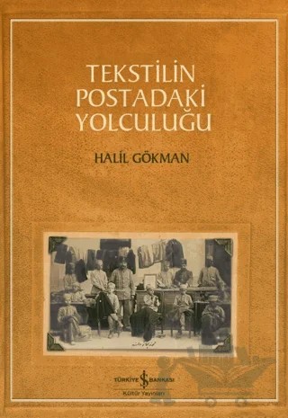 Tekstilin Postadaki Yolculuğu – Halil Gökman – İş Bankası Kültür Yayınları kitap kapağı