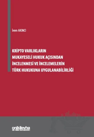 Kripto Varlıkların Mukayeseli Hukuk Açısından İncelenmesi ve İncelemelerin Türk Hukukuna Uygulanabilirliği – İrem Akıncı – On İki Levha Yayınları kitap kapağı