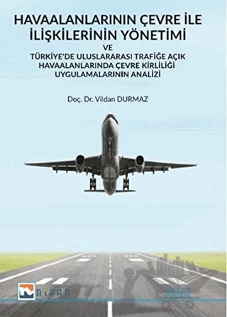 Havaalanlarının Çevre İle İlişkilerinin Yönetimi ve Türkiye’de Uluslararası Trafiğe Açık Havaalanlarında Çevre Kirliliği Uygulamalarının Analizi – Vildan Durmaz – Nisan Kitabevi kitap kapağı