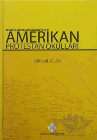 Osmanlı İmparatorluğu'nda Amerikan Protestan Okulları – Gülbadi Alan – Türk Tarih Kurumu Yayınları kitap kapağı