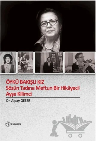 Öykü Bakışlı Kız - Sözün Tadına Meftun Bir Hikayeci: Ayşe Kilimci – Alpay Gezer – Fenomen Yayıncılık kitap kapağı