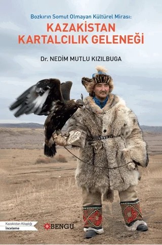 Bozkırın Somut Olmayan Kültürel Mirası: Kazakistan Kartalcılık Geleneği – Nedim Mutlu Kızılbuga – Bengü Yayınları kitap kapağı