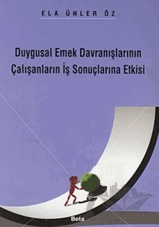 Duygusal Emek Davranışlarının Çalışanların İş Sonuçlarına Etkisi – Ela Ünler Öz – Beta Yayınevi kitap kapağı