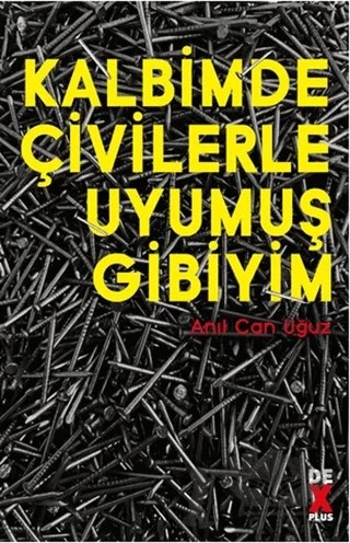 Kalbimde Çivilerle Uyumuş Gibiyim – Anıl Can Uğuz – Dex Yayınevi kitap kapağı