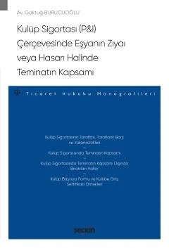 Kulüp Sigortası (P&I) Çerçevesinde Eşyanın Zıyaı veya Hasarı Halinde Teminatın Kapsamı – Ticaret Hukuku Monografileri – – Göktuğ Burucuoğlu – Seçkin Yayıncılık kitap kapağı