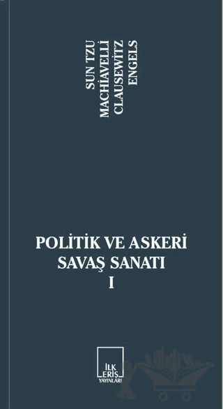 Politik ve Askeri Savaş Sanatı 1 – Carl Von Clausewitz, Friedrich Engels, Niccolo Machiavelli, Sun Tzu – İlkeriş Yayınları kitap kapağı