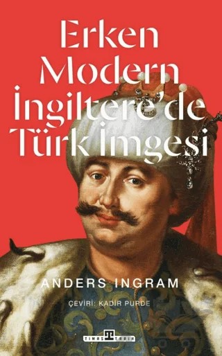 Erken Modern İngiltere’de Türk İmgesi – Anders Ingram – Timaş Tarih kitap kapağı
