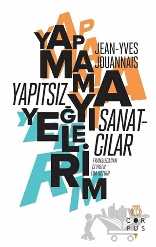 Yapıtsız Sanatçılar - Yapmamayı Yeğlerim – Jean-Yves Jouannais – Corpus Yayınları kitap kapağı