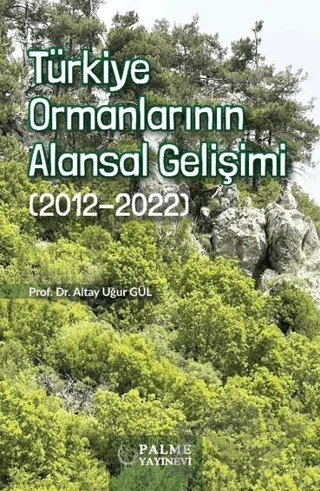 Türkiye Ormanlarının Alansal Gelişimi (2012-2022) – Altan Uğur Gül – Palme Yayıncılık kitap kapağı
