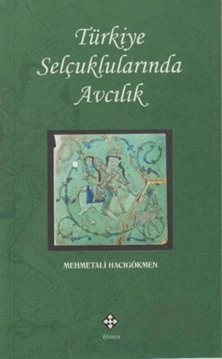 Türkiye Selçuklularında Avcılık – Mehmet Ali Hacıgökmen – Kömen Yayınları kitap kapağı