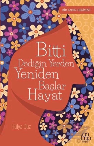 Bitti Dediğin Yerden Yeniden Başlar Hayat – Hülya Düz – Ahbap Kitap kitap kapağı