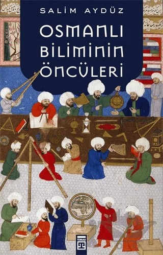Osmanlı Biliminin Öncüleri – Salim Aydüz – Timaş Tarih kitap kapağı