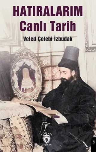 Hatıralarım Canlı Tarih – Veled Çelebi İzbudak – Dorlion Yayınları kitap kapağı