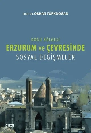 Doğu Bölgesi Erzurum ve Çevresinde Sosyal Değişmeler – Orhan Türkdoğan – Çizgi Kitabevi Yayınları kitap kapağı