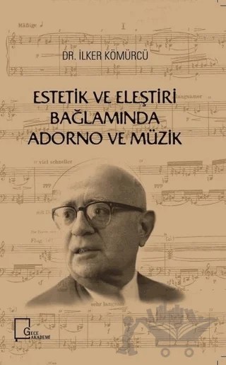 Estetik ve Eleştiri Bağlamında Adorno ve Müzik – İlker Kömürcü – Gece Akademi kitap kapağı
