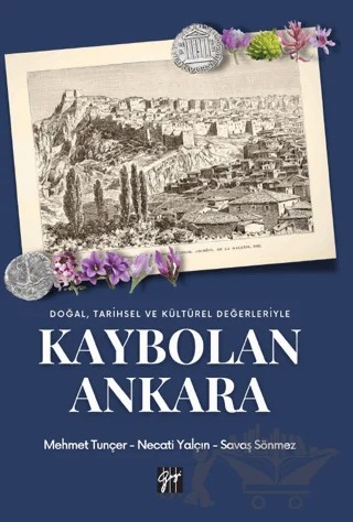 Doğal Tarihsel ve Kültürel Değerleriyle Kaybolan Ankara – Mehmet Tunçer, Savaş Sönmez, Necati Yalçın – Gazi Kitabevi kitap kapağı