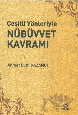 Çeşitli Yönleriyle Nübüvvet Kavramı – Ahmet Lütfi Kazancı – Ensar Neşriyat kitap kapağı