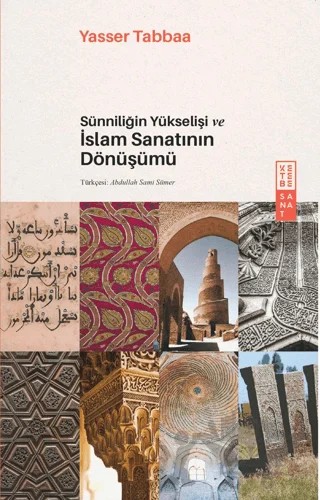 Sünniliğin Yükselişi ve İslam Sanatının Dönüşümü – Yasser Tabbaa – Ketebe Yayınları kitap kapağı