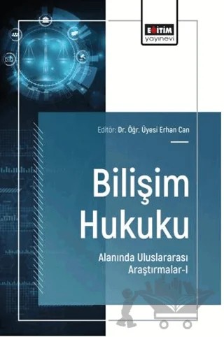 Bilişim Hukuku Alanında Uluslararası Araştırmalar - 1 – Erhan Can, Kaan Düzdemir, Muhammed Burak Görentaş, Faruk Ayata – Eğitim Yayınevi - Bilimsel Eserler kitap kapağı