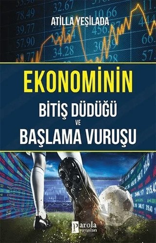 Ekonominin Bitiş Düdüğü ve Başlama Vuruşu – Atilla Yeşilada – Parola Yayınları kitap kapağı