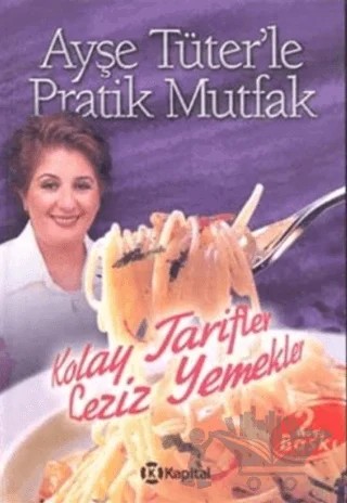 Ayşe Tüter’le Pratik Mutfak Kolay Tarifler Leziz Yemekler – Ayşe Tüter – Kapital Kitapları kitap kapağı
