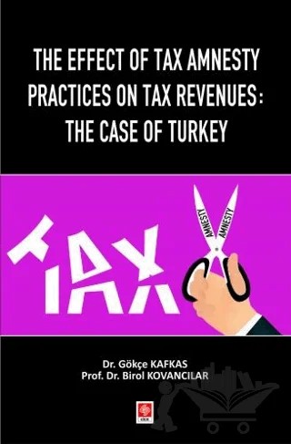 The Effect of Tax Amnesty Practices on Tax Revenues: The Case of Turkey – Gökçe Kafkas, Birol Kovancılar – Ekin Basım Yayın kitap kapağı