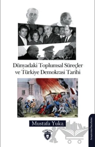 Dünyadaki Toplumsal Süreçler Ve Türkiye Demokrasi Tarihi – Mustafa Yuka – Dorlion Yayınları kitap kapağı