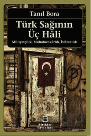 Türk Sağının Üç Hali - Milliyetçilik Muhafazakarlık İslamcılık – Tanıl Bora – Birikim Yayınları kitap kapağı