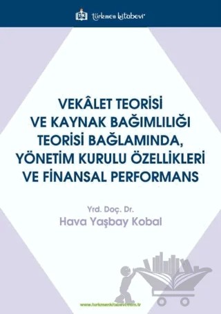 Vekalet Teorisi Ve Kaynak Bağımlılığı Teorisi Bağlamında, Yönetim Kurulu Özellikleri Ve Finansal Performans – Hava Yaşbay Kobal – Türkmen Kitabevi kitap kapağı